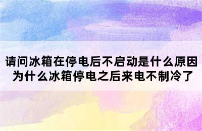 请问冰箱在停电后不启动是什么原因 为什么冰箱停电之后来电不制冷了